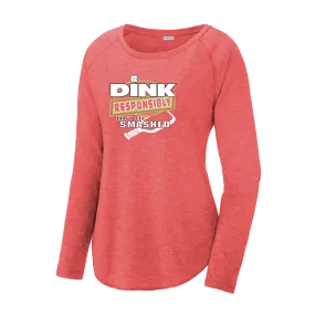 Dink Responsibly Don't Get Smashed | Women's Long Sleeve Scoop Neck Pickleball Shirts | 75/13/12 poly/cotton/rayon